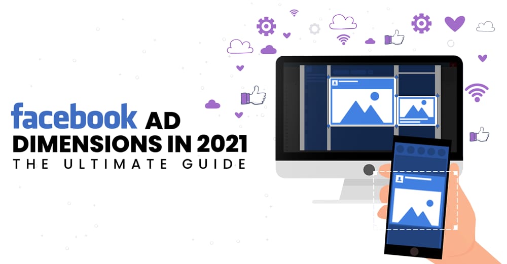 Facebook Ad Dimensions 2021 - The Ultimate Guide